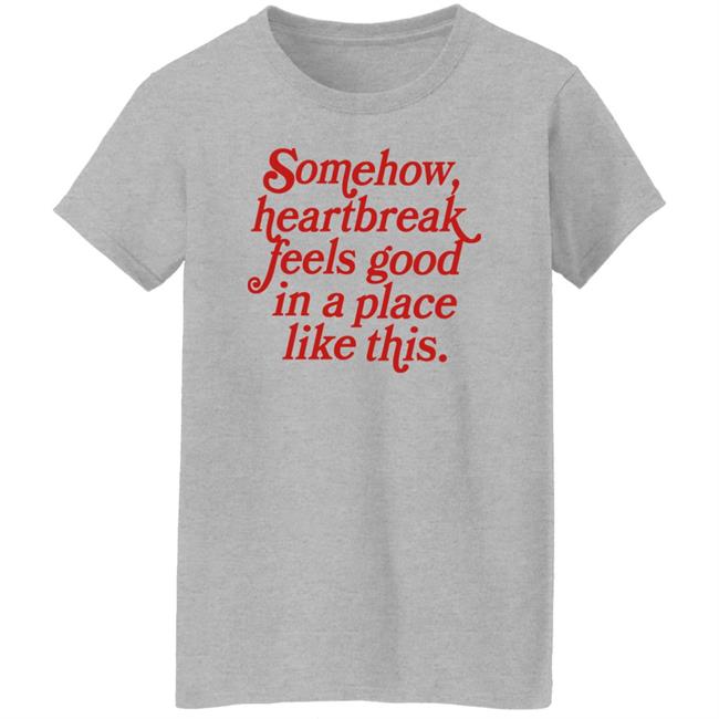The Big Heath (1953) Somehow Heartbreak Feels Good In A Place Like This Shirt