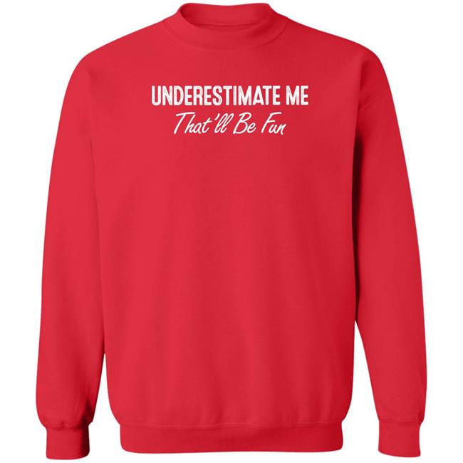 Underestimate Me That'll Be Fun Shirt Ltward2