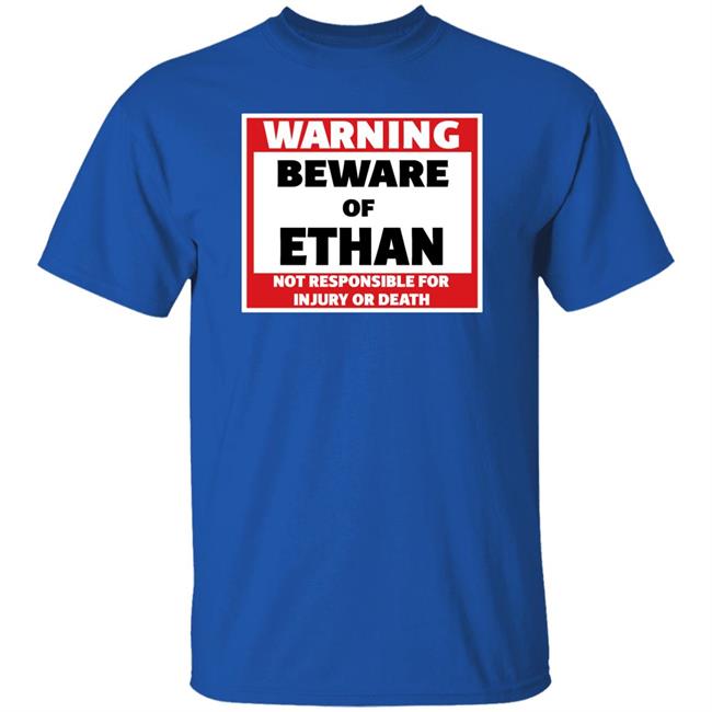 Crumblet Warning Beware Of Ethan Not Responsible For Injury Or Death Shirt Warning Beware Of Ethan Not Responsible For Injury Or Death Shirt Crumblet