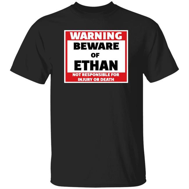 Crumblet Warning Beware Of Ethan Not Responsible For Injury Or Death Shirt Warning Beware Of Ethan Not Responsible For Injury Or Death Shirt Crumblet