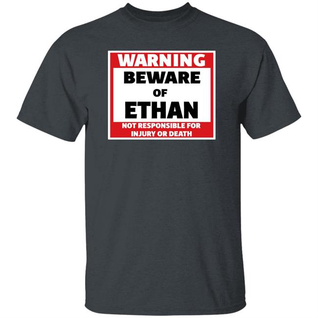 Crumblet Warning Beware Of Ethan Not Responsible For Injury Or Death Shirt Warning Beware Of Ethan Not Responsible For Injury Or Death Shirt Crumblet