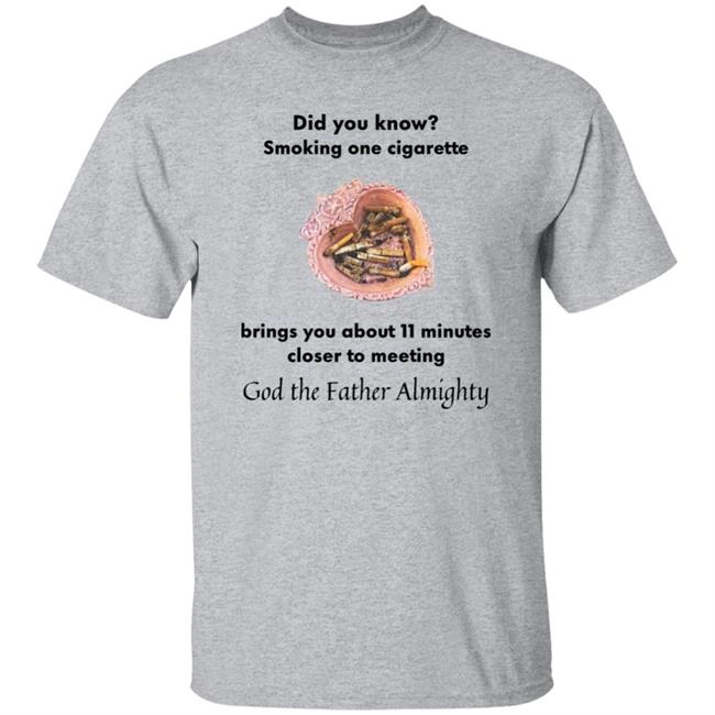 Shirts With Threatening Auras Did You Know Smoking One Cigarette Brings You About 11 Minutes Closer To Meeting Shirt