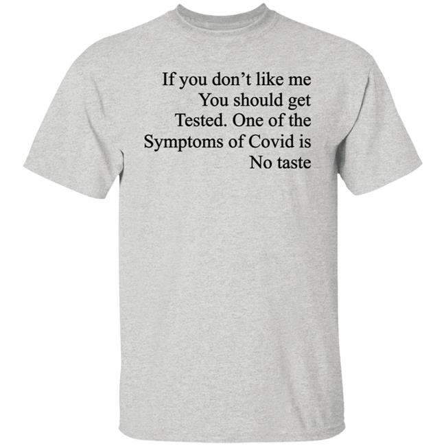 Washed & Mid If You Don't Like Me You Should Get Tested One Of The Symptoms Of Covid Is No Taste Shirt