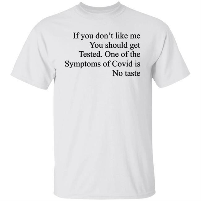 Washed & Mid If You Don't Like Me You Should Get Tested One Of The Symptoms Of Covid Is No Taste Shirt If You Don't Like Me You Should Get Tested One Of The Symptoms Of Covid Is No Taste Shirt Washed & Mid