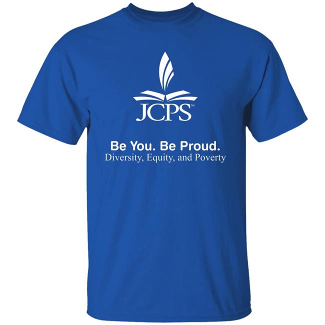 Be You Be Proud Diversity Equity And Poverty Shirt JCPS School JCPS School Be You Be Proud Diversity Equity And Poverty Shirt