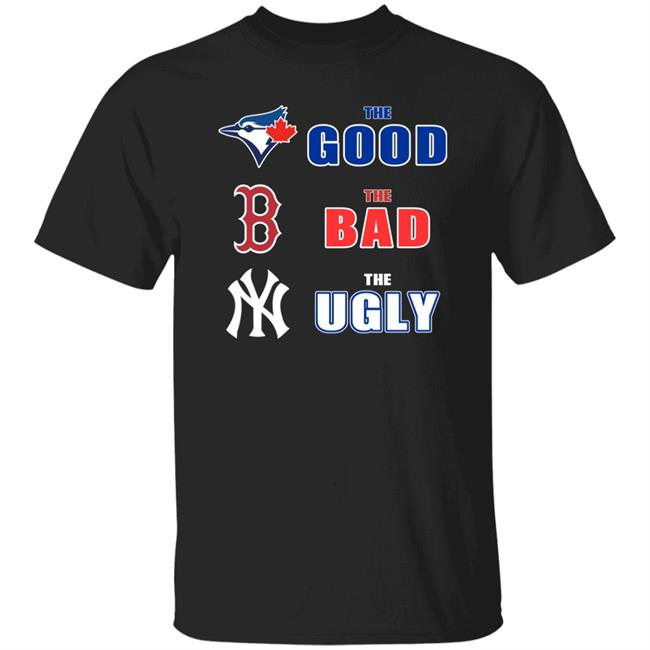 Toronto Blue Jays Boston Red Sox New York Yankees The Good The Bad The Ugly Shirt Dan The Man Dan The Man Toronto Blue Jays Boston Red Sox New York Yankees The Good The Bad The Ugly Shirt