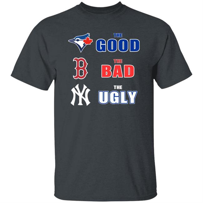Toronto Blue Jays Boston Red Sox New York Yankees The Good The Bad The Ugly Shirt Dan The Man Toronto Blue Jays Boston Red Sox New York Yankees The Good The Bad The Ugly Shirt Dan The Man