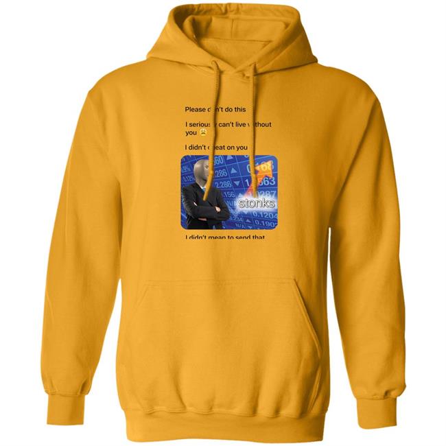 Surreal Meme Please Don't Do This I Seriously Can't Live Without You Shirt Shirts That Go Hard