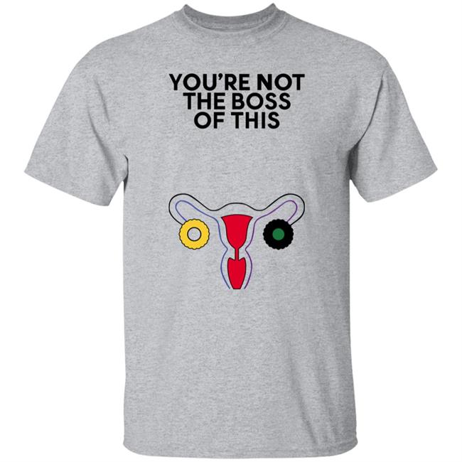 The Uterus You're Not The Boss Of This Shirt Iambossi Store Kayesteinsapir