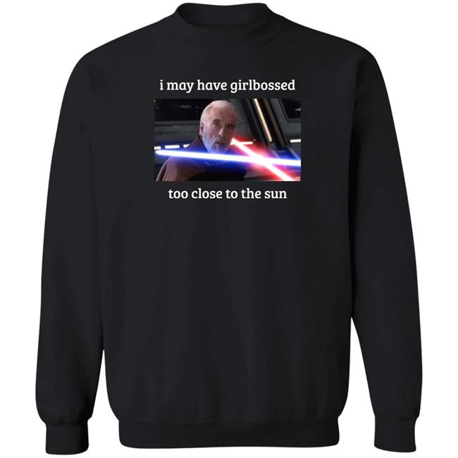 The World’S Leading Dooku Apologist I May Have Girlbossed Too Close To The Sun Shirt Shane Mcmahon