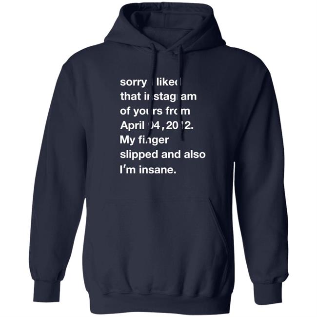 Sorry I Liked That Instagram Of Yours From April 04 2012 Shirt Shirts With Threatening Auras