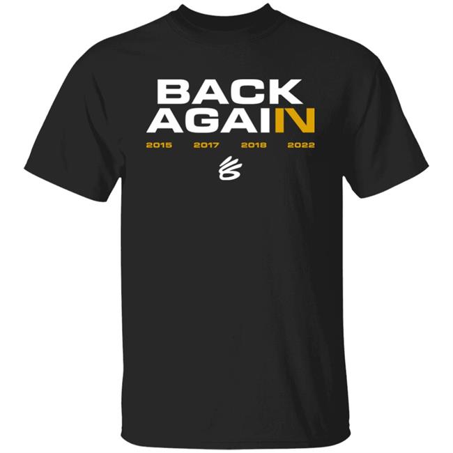 Golden State Warriors Stephen Curry Back Again 2015 2017 2018 2022 Shirt