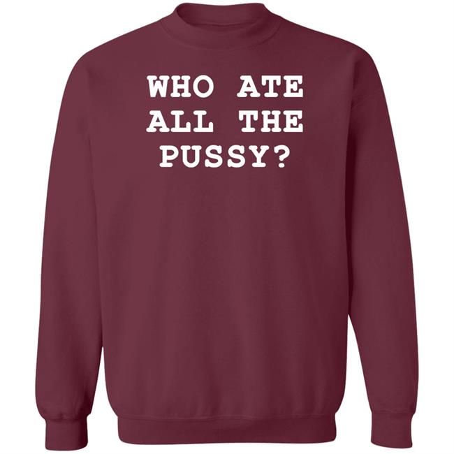 Shirts That Go Hard Merch Who Ate All The Pussy Shirt