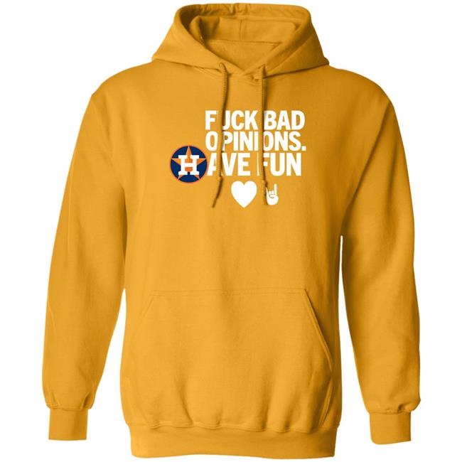 Houston Astros Fuck Bad Opinion Have Fun Shirt Emily