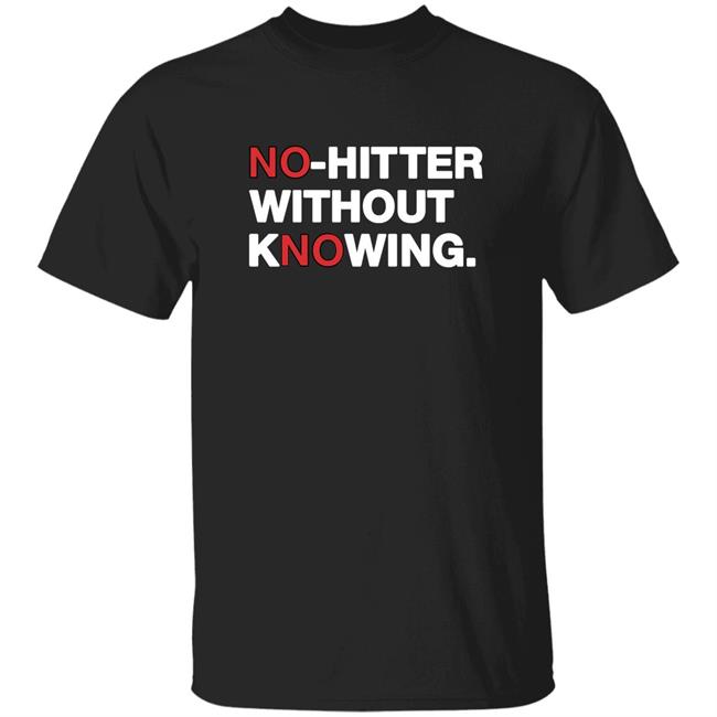No Hitter Without Knowing Shirt Obvious_Shirts Merch No Hitter Without Knowing Shirt Hoodie Sweatshirt