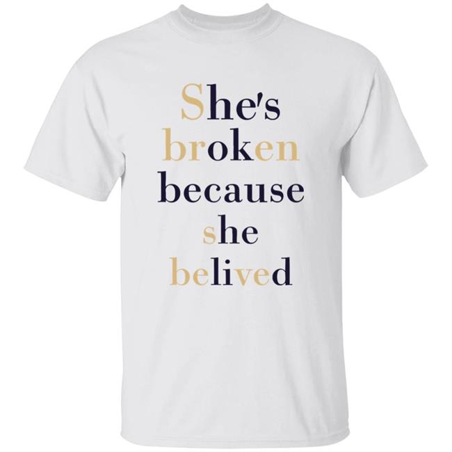 She's Broken Because She Believed Shirt Hannibalbareass She's Broken Because She Believed Shirt Hoodie Sweatshirt