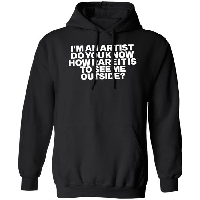 I'm An Artist Do You Know How Rare It Is To See Me Outside Shirt Shazdidthis Shaz