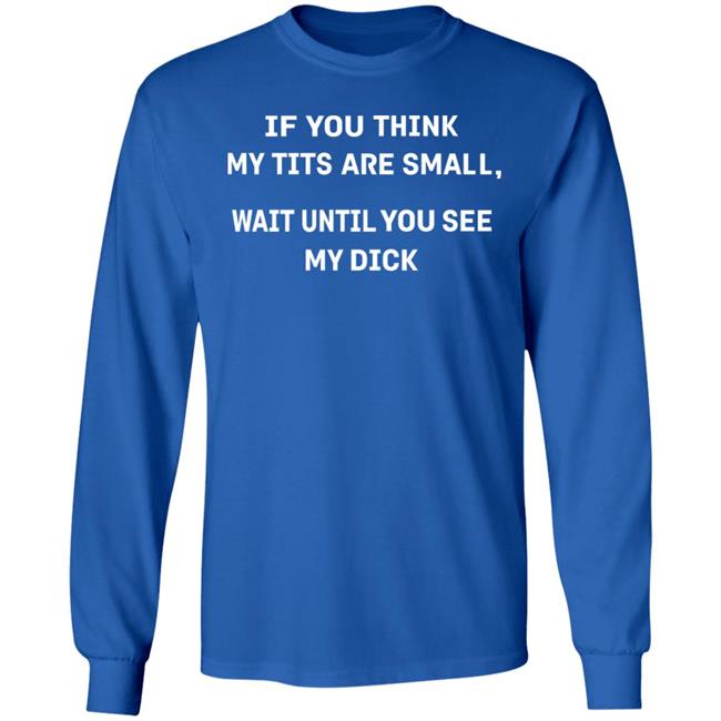 If You Think My Tits Are Small Wait Until You See My Dick Shirt Twinkbride