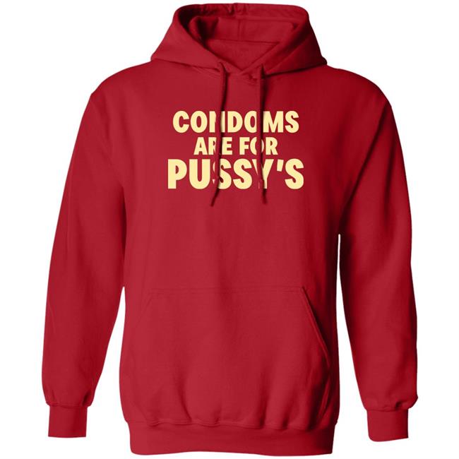 Condoms Are For Pussy's Shirt Brandon Buckingham