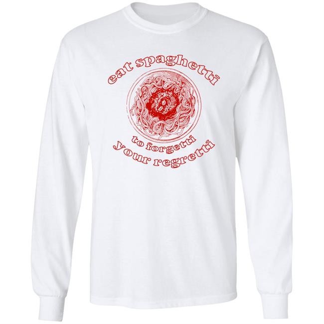 Eat Spaghetti To Forgetti Your Regretti Shirt Shirts That Go Hard