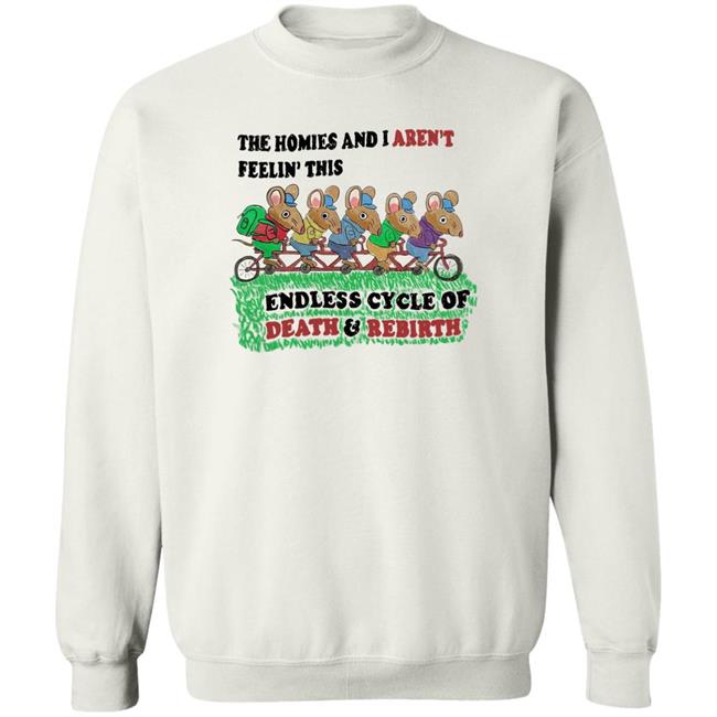 Mintyblush The Homies And I Aren't Feelin This Endless Cycle Of Death And Rebirth Shirt