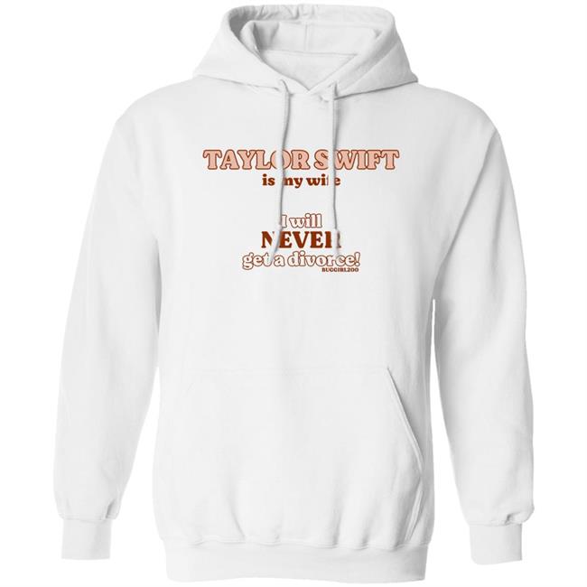 Darlinghyuka Taylor Swift Is My Wife I Will Never Get A Divorce Shirt
