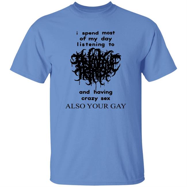 Shirts With Threatening Auras I Spend Most Of My Day Listening To And Having Crazy Sex Also Your Gay Shirt