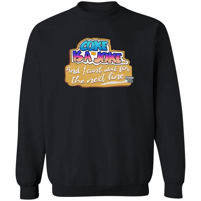 The Good Shirts Store Coke Is A Joke, And I Can't Wait For The Next Line Shirt Shirts That Go Hard