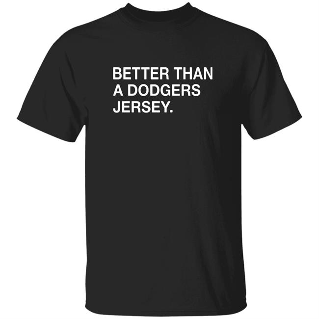 Better Than A Dodgers Jersey Shirt Nbcsgiants Better Than A Dodgers Jersey Shirt Hoodie Sweatshirt