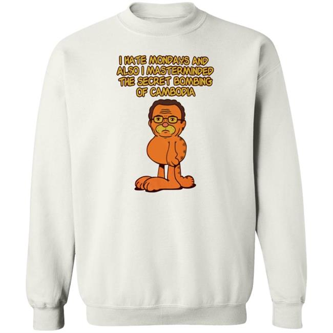 I Hate Mondays And Also I Mastermasded The Secret Bombing Of Cambidia Shirt Garfield