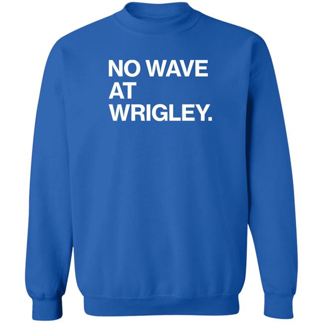 Obvious Shirts Store No Wave At Wrigley Shirt