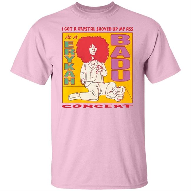 Wahlid Mohammad Merch I Got A Crystal Shoved Up My Ass At A Erykah Badu Concert Shirt