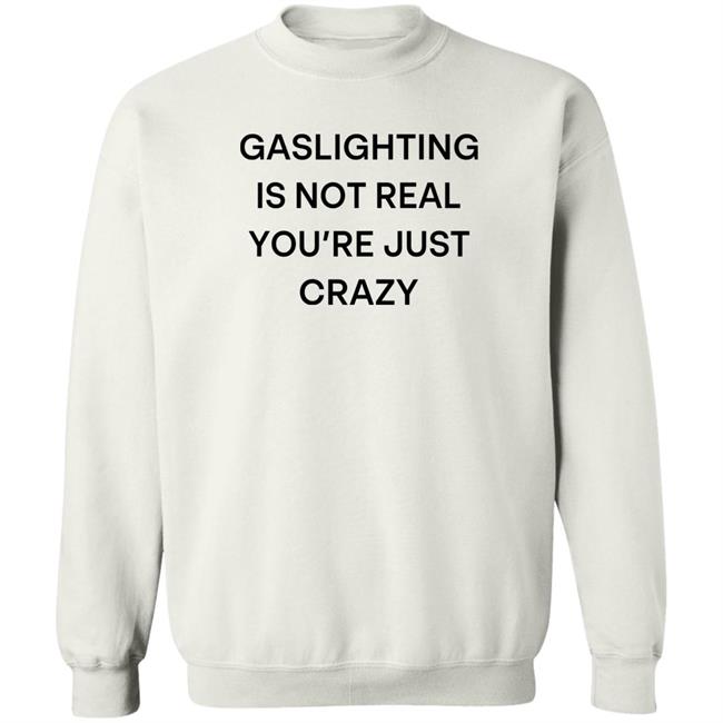Snale Gaslighting Is Not Real You're Just Crazy Shirt