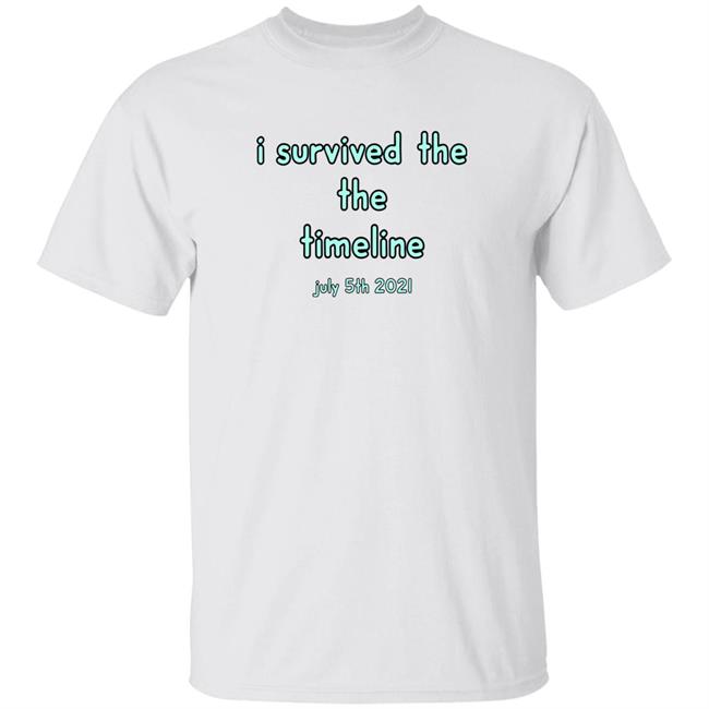 I Survived The The Timeline July 5Th 2021 Shirt Daialune I Survived The The Timeline July 5Th 2021 Shirt Hoodie Sweatshirt