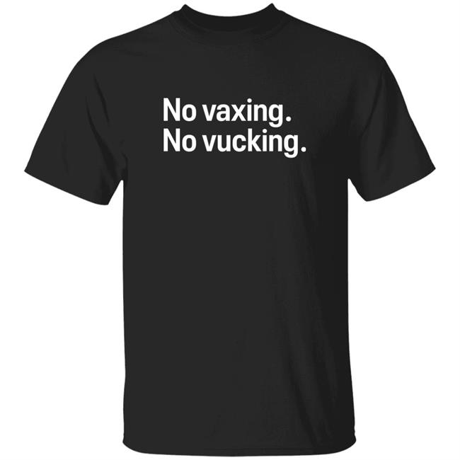 No Vaxing No Vucking Shirt Drericding No Vaxing No Vucking Shirt Hoodie Sweatshirt