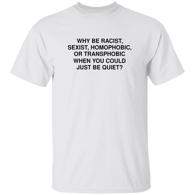 Why Be Racist Sexist Homophobic Or Transphobic Shirt Iconicakees Why Be Racist Sexist Homophobic Or Transphobic Shirt Hoodie Sweatshirt