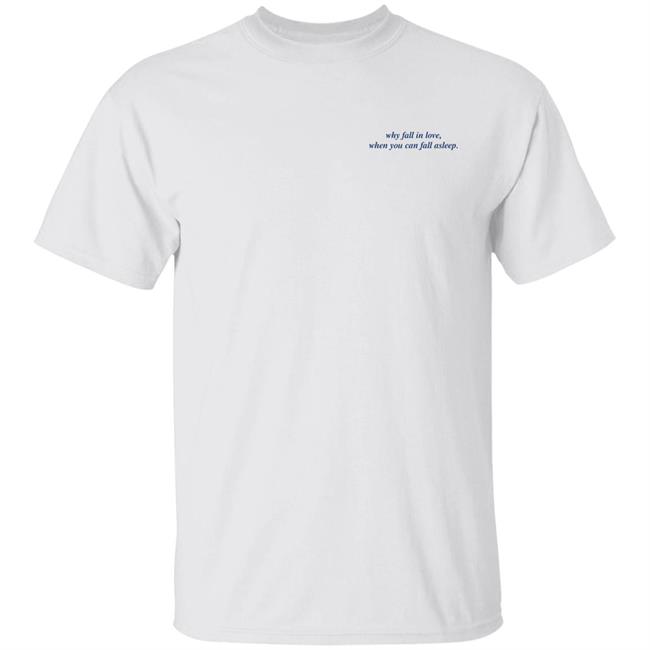 Why Fall In Love When You Can Fall Asleep Shirt Aestheticssoul Merch Why Fall In Love When You Can Fall Asleep Shirt Hoodie Sweatshirt
