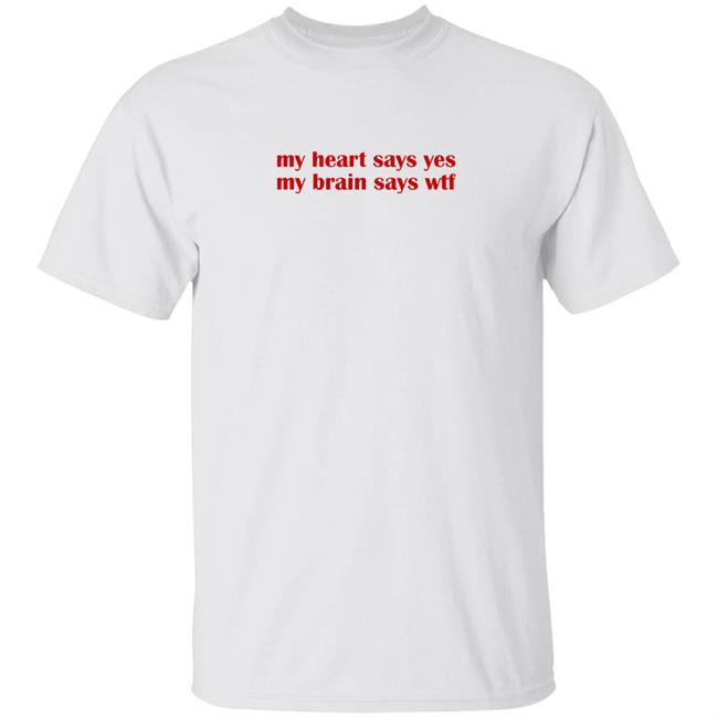 My Heart Says Yes My Brain Says Wtf Shirt Worthytrends Merch My Heart Says Yes My Brain Says Wtf Shirt Hoodie Sweatshirt
