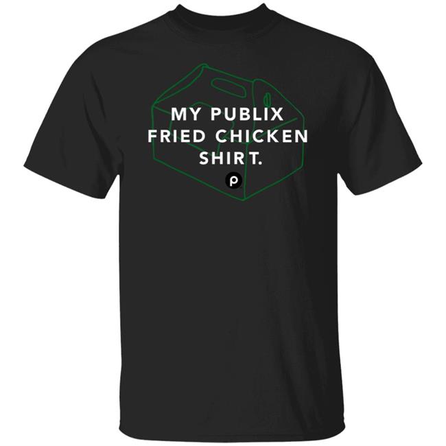 My Publix Fried Chicken Shirt 363Green Merch My Publix Fried Chicken Shirt Hoodie Sweatshirt