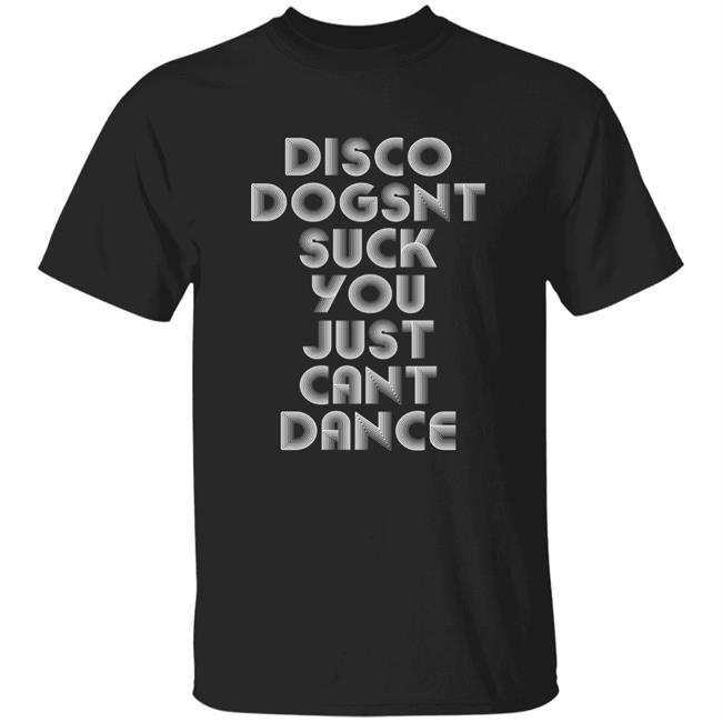 Disco Dogsnt Suck You Just Cant Dance Shirt Groovenick Disco Dogsnt Suck You Just Cant Dance Shirt Hoodie Sweatshirt