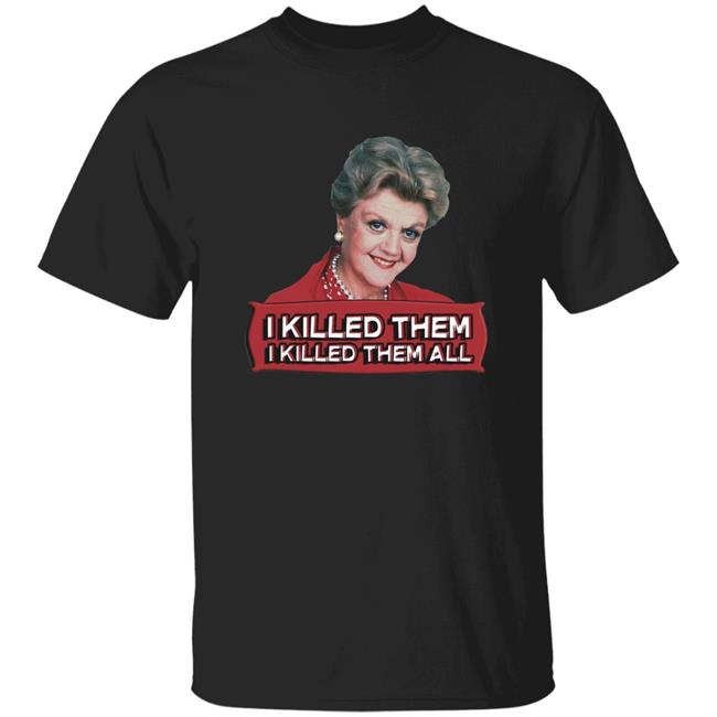 I Killed Them I Killed Them All Shirt Jessica Fletcher I Killed Them All Shirt Hoodie Sweatshirt