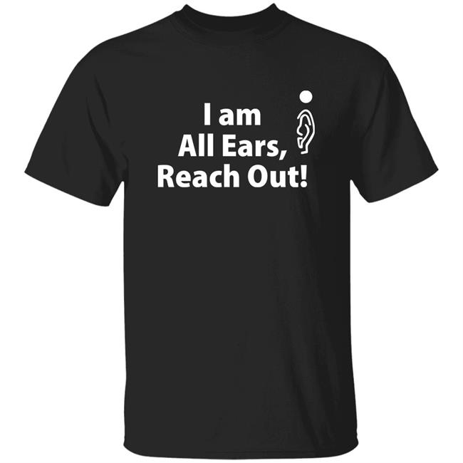 I Am All Ears Reach Out Shirt Saint John I Am All Ears Reach Out Shirt Hoodie Sweatshirt