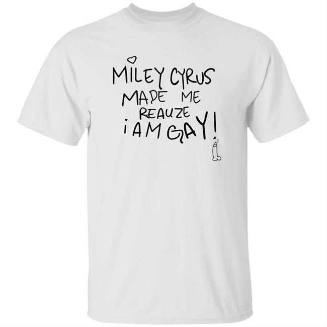 Miley Cyrus Made Me Reauze I Am Gay Shirt Mileycyrus Miley Cyrus Made Me Reauze I Am Gay Shirt Hoodie Sweatshirt