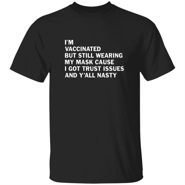 I'm Vaccinated But Still Wearing My Mask Cause I Got Trust Issues And Y'all Nasty Shirt Ms_Mmmj I'm Vaccinated But Still Wearing My Mask Cause I Got Trust Issues And Y'all Nasty Shirt Hoodie Sweatshirt