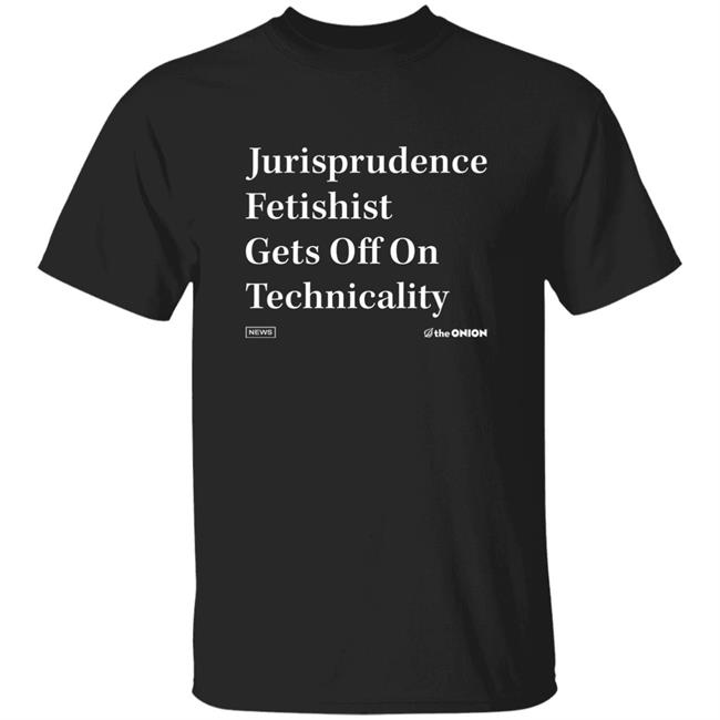 Jurisprudence Fetishist Gets Off On Technicality Shirt Store.Theonion Jurisprudence Fetishist Gets Off On Technicality Shirt Hoodie Sweatshirt