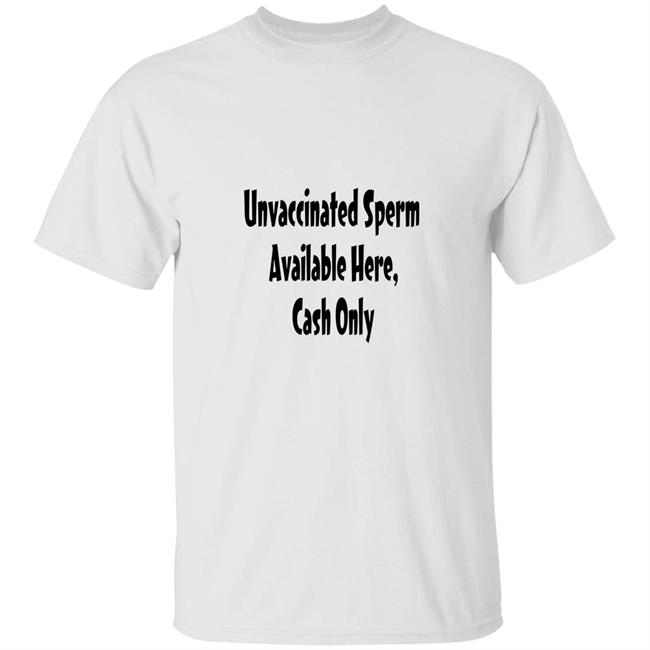 Unvaccinated Sperm Available Here, Cash Only Shirt Comradetoguro Unvaccinated Sperm Available Here Cash Only Shirt Hoodie Sweatshirt