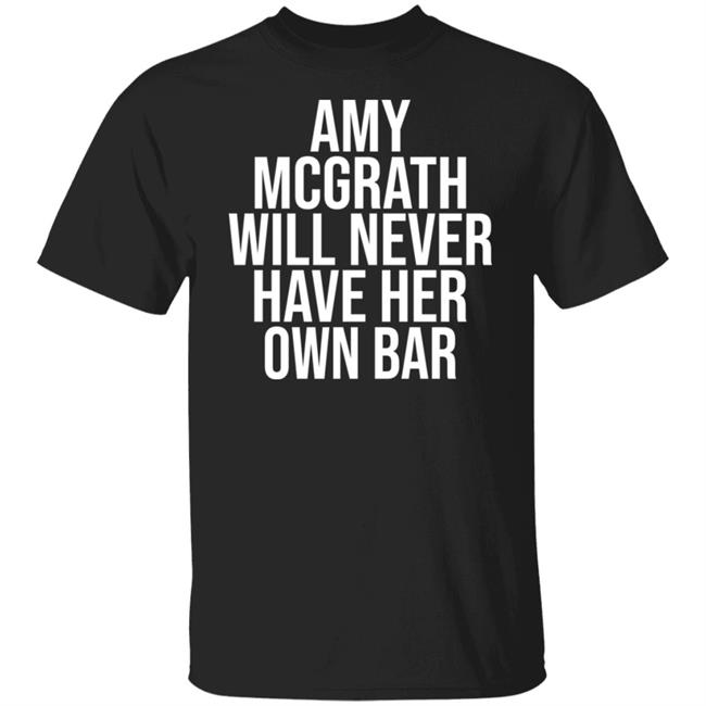 Amy Mcgrath Will Never Have Her Own Bar Shirt Hoodie Sweatshirt