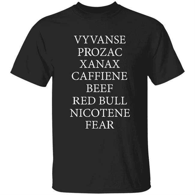 Vyvanse Prozac Xanax Caffiene Beef Red Bull Nicotene Fear Shirt Hoodie Sweatshirt