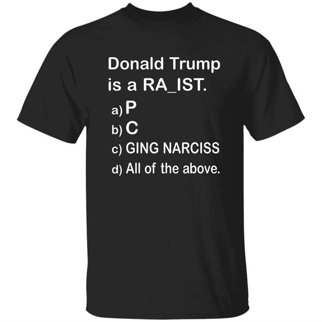 Donald Trump Is A Ra_Ist Shirt Hoodie Sweatshirt