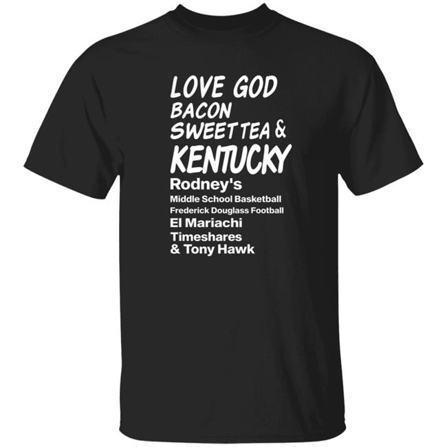 Love God Bacon Sweet Tea & Kentucky Shirt Drewfranklinksr Love God Bacon Sweet Tea & Kentucky Shirt Hoodie Sweatshirt